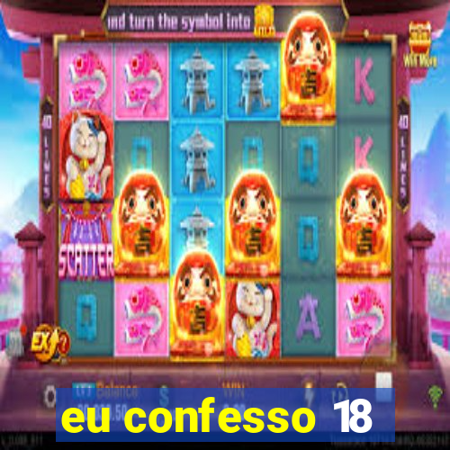 eu confesso 18